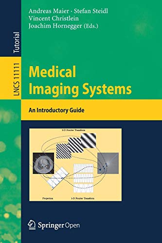 Medical Imaging Systems: An Introductory Guide (Lecture Notes in Computer Science, Band 11111)