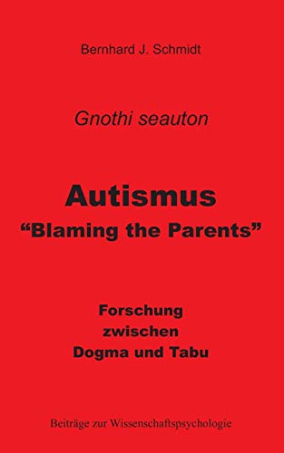 Autismus - Blaming the Parents: Forschung zwischen Dogma und Tabu (Beiträge zur Wissenschaftspsychologie)