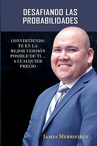 DESAFIANDO LAS PROBABILIDADES: CONVIRTIENDO TE EN LA MEJOR VERSIÓN POSIBLE DE TI... A CUALQUIER PRECIO