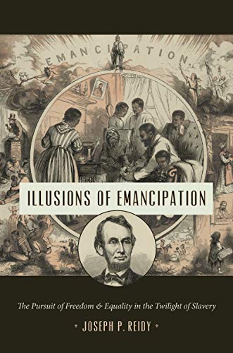 Illusions of Emancipation: The Pursuit of Freedom and Equality in the Twilight of Slavery (The Littlefield History of the Civil War Era)