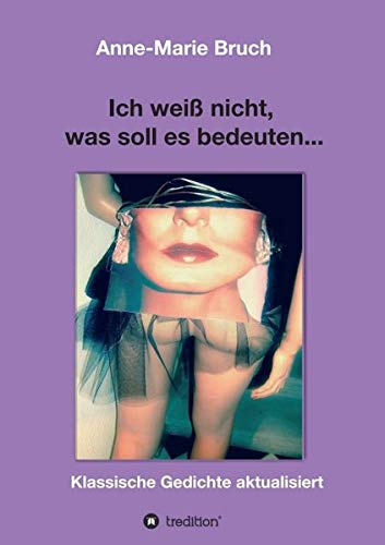 Ich weiß nicht, was soll es bedeuten...: Klassische Gedichte aktualisiert