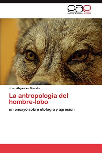 La antropología del hombre-lobo: un ensayo sobre etología y agresión