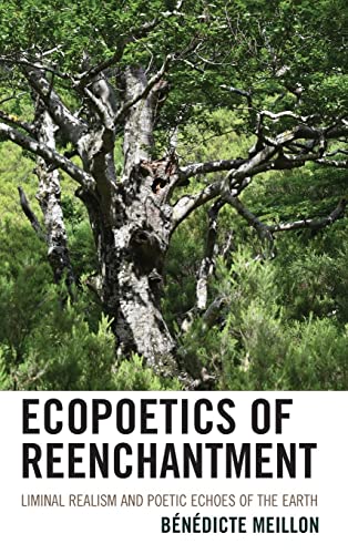 Ecopoetics of Reenchantment: Liminal Realism and Poetic Echoes of the Earth (Ecocritical Theory and Practice)