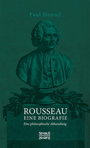 Rousseau. Eine Biografie: Eine philosophische Abhandlung