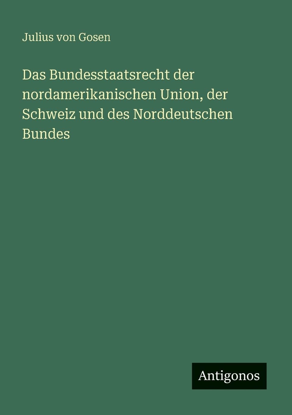 Das Bundesstaatsrecht der nordamerikanischen Union, der Schweiz und des Norddeutschen Bundes