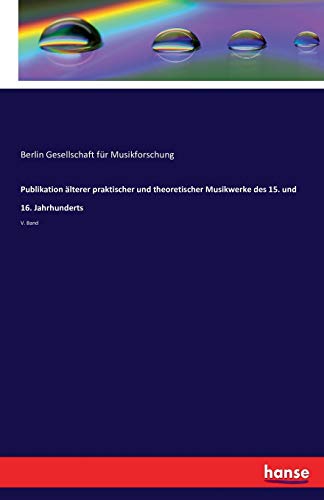 Publikation älterer praktischer und theoretischer Musikwerke des 15. und 16. Jahrhunderts: V. Band