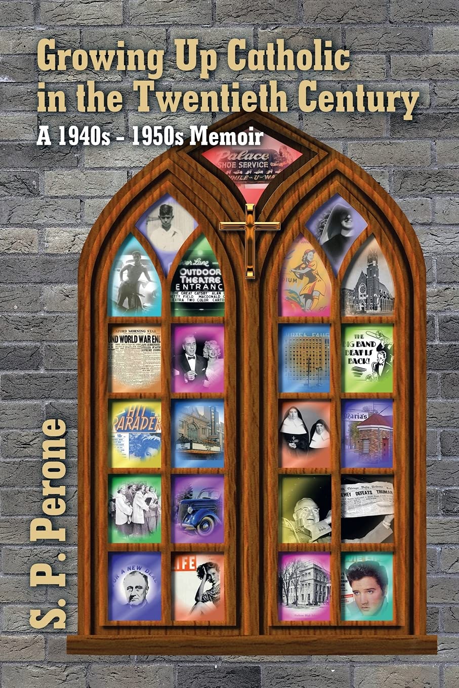 Growing Up Catholic in the Twentieth Century: A 1940s - 1950s Memoir