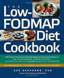 The Low-Fodmap Diet Cookbook: 150 Simple, Flavorful, Gut-Friendly Recipes to Ease the Symptoms of Ibs, Celiac Disease, Crohn's Disease, Ulcerative C
