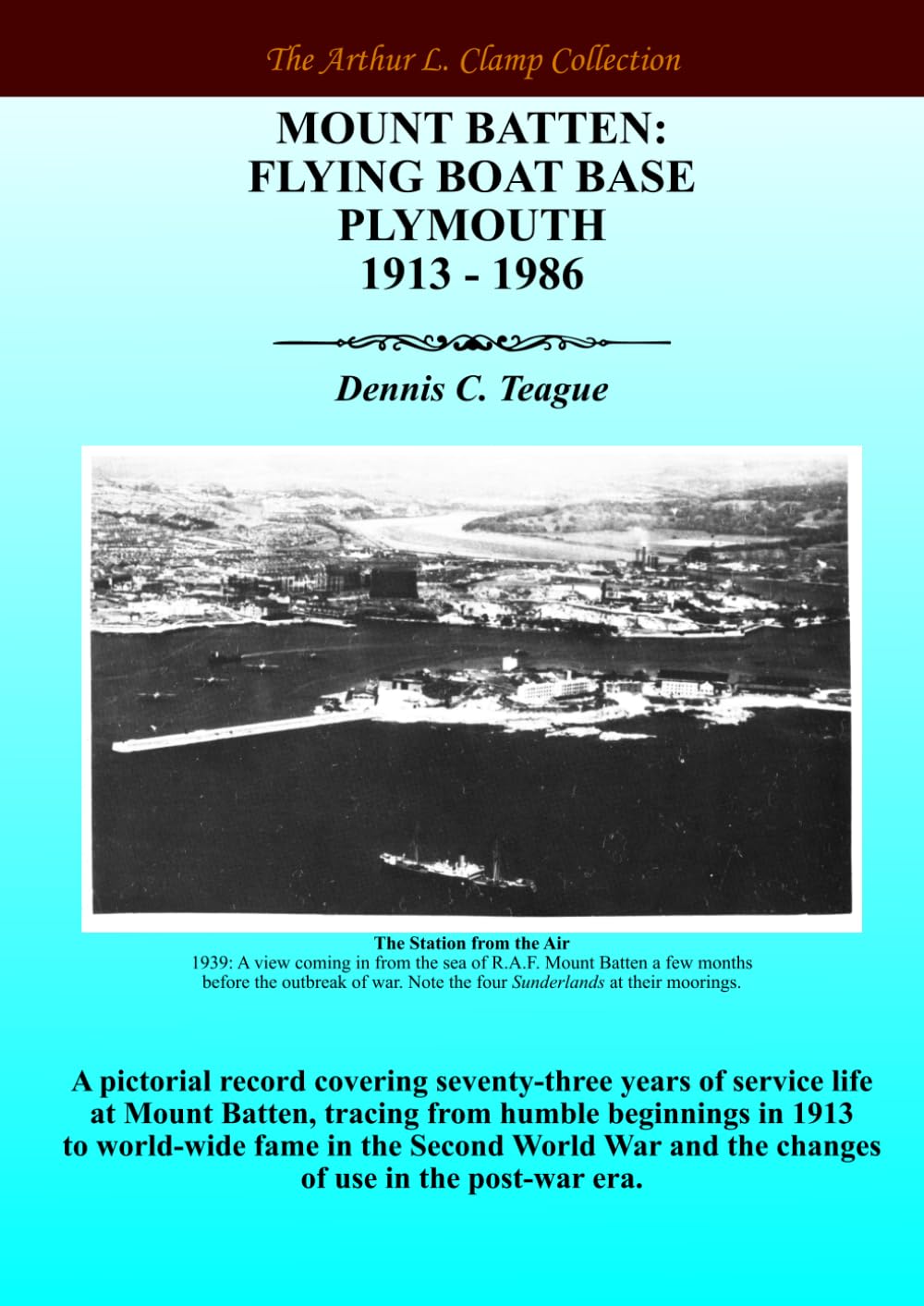 Mount Batten: Flying Boat Base Plymouth 1913 - 1986 (The Arthur L Clamp Collection)