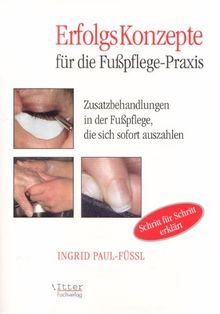 Erfolgskonzepte für die Fusspflegepraxis. Praxiserprobte Zusatzbehandlungen in der Fusspflege-Kabine, die sich sofort auszahlen.