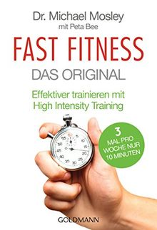 Fast Fitness - Das Original: Effektiver trainieren mit High Intensity Training - 3 Mal pro Woche nur 10 Minuten