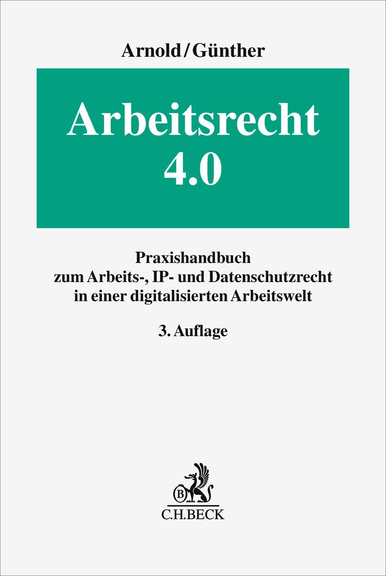 Arbeitsrecht 4.0: Praxishandbuch zum Arbeits-, IP- und Datenschutzrecht in einer digitalisierten Arbeitswelt