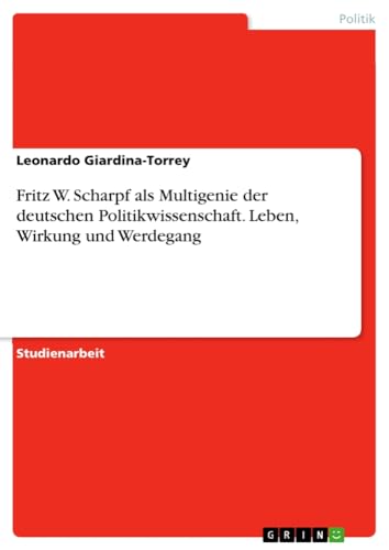 Fritz W. Scharpf als Multigenie der deutschen Politikwissenschaft. Leben, Wirkung und Werdegang