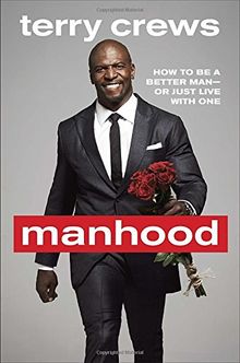 Manhood: How to Be a Better Man-or Just Live with One