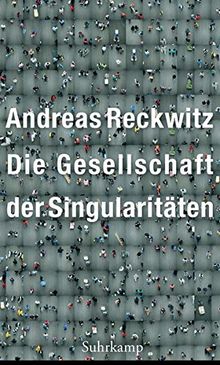 Die Gesellschaft der Singularitäten: Zum Strukturwandel der Moderne