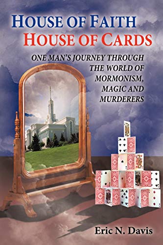 House Of Faith House Of Cards: One Man'S Journey Through The World Of Mormonism, Magic, And Murderers