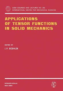 Applications of Tensor Functions in Solid Mechanics (CISM International Centre for Mechanical Sciences, 292, Band 292)
