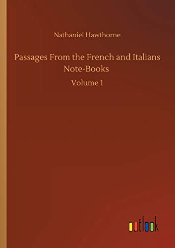 Passages From the French and Italians Note-Books: Volume 1