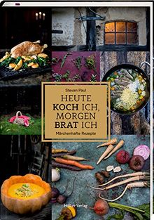 Heute koch ich, morgen brat ich: Märchenhafte Rezepte