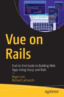 Vue on Rails: End-to-End Guide to Building Web Apps Using Vue.js and Rails