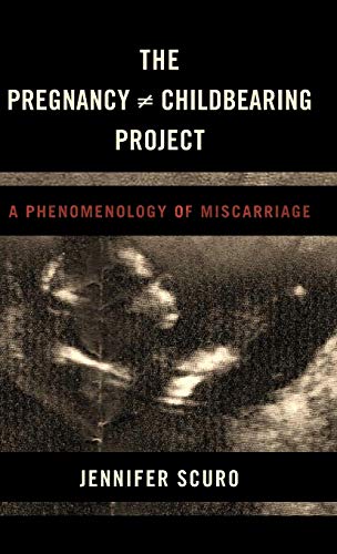 The Pregnancy [does-not-equal] Childbearing Project: A Phenomenology of Miscarriage
