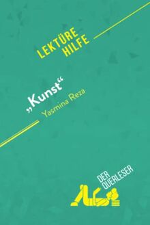 "Kunst" von Yasmina Reza (Lektürehilfe) : Detaillierte Zusammenfassung, Personenanalyse und Interpretation