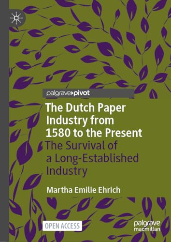 The Dutch Paper Industry from 1580 to the Present: The Survival of a Long-Established Industry (Palgrave Studies in Economic History)