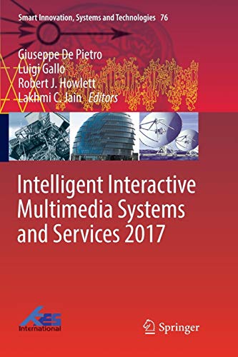 Intelligent Interactive Multimedia Systems and Services 2017 (Smart Innovation, Systems and Technologies, 76, Band 76)