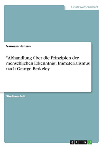 Abhandlung über die Prinzipien der menschlichen Erkenntnis. Immaterialismus nach George Berkeley
