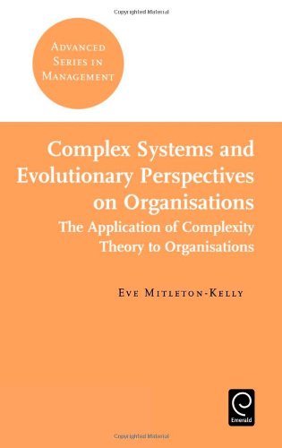 Complex Systems and Evolutionary Perspectives on Organisations: The Application of Complexity Theory to Organisations (Advanced Series in Management)