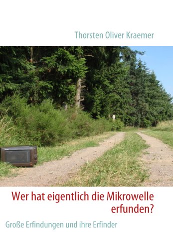 Wer hat eigentlich die Mikrowelle erfunden?: Große Erfindungen und ihre Erfinder