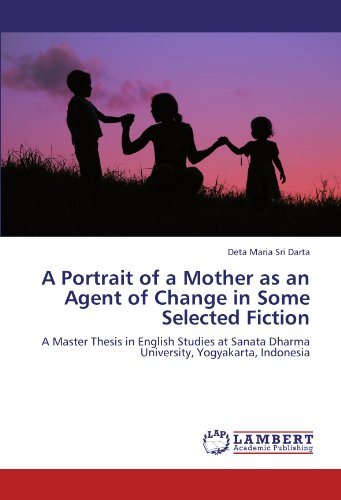 A Portrait of a Mother as an Agent of Change in Some Selected Fiction: A Master Thesis in English Studies at Sanata Dharma University, Yogyakarta, Indonesia
