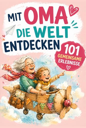 Mit Oma die Welt entdecken, 101gemeinsame Erlebnisse: Entdecke wundervolle Aktivitäten für dich und deine Enkelkinder, von kleinen Missionen bis zu großen Gefühlen.