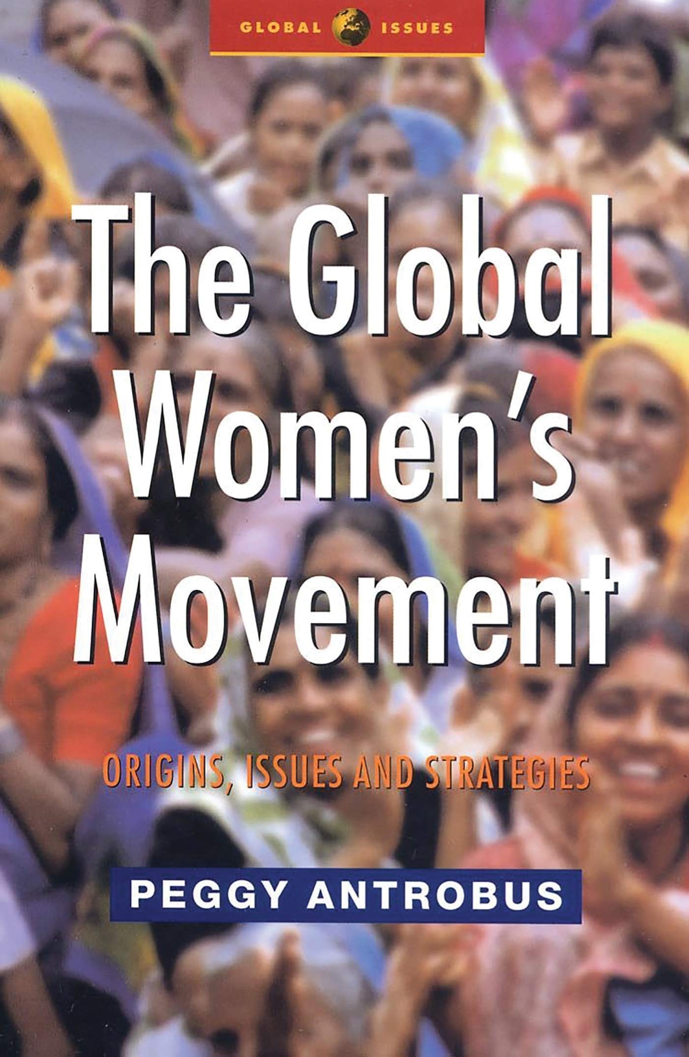 The Global Women's Movement: Origins, Issues and Strategies (Global Issues in a Changing World)