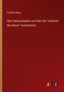 Über Notwendigkeit und Wert der Textkritik des Neuen Testamentes