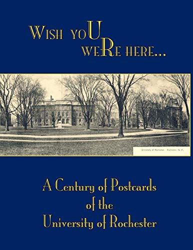 Wish You Were Here: A Century of Postcards of the University of Rochester