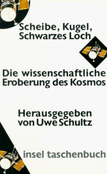 Scheibe, Kugel, Schwarzes Loch. Die wissenschaftliche Eroberung des Kosmos.