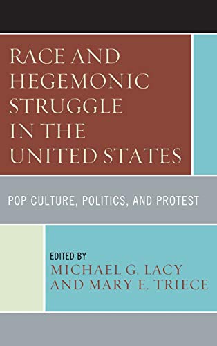 Race and Hegemonic Struggle in the United States: Pop Culture, Politics, and Protest (The Fairleigh Dickinson University Press Series in Communication Studies)