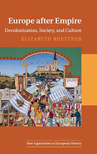 Europe after Empire: Decolonization, Society, and Culture (New Approaches to European History, Band 51)