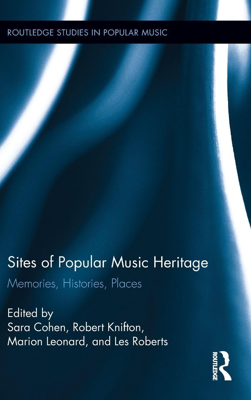 Sites of Popular Music Heritage: Memories, Histories, Places (Routledge Studies in Popular Music, 4, Band 4)
