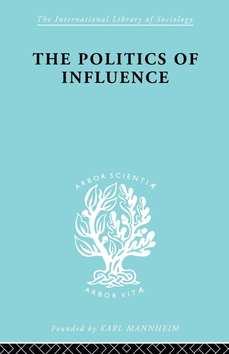 Politics Of Influence Ils 48: British Ex-Servicemen, Cabinet Decisions and Cultural Change (1917-57) (International Library of Sociology, 48, Band 48)