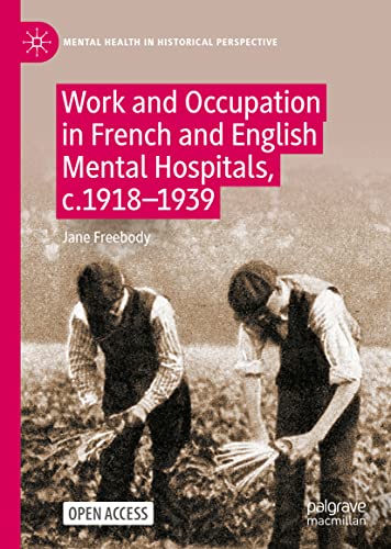Work and Occupation in French and English Mental Hospitals, c.1918-1939 (Mental Health in Historical Perspective)