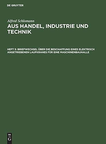 Briefwechsel über die Beschaffung eines elektrisch angetriebenen Laufkranes für eine Maschinenbauhalle (Alfred Schlomann: Aus Handel, Industrie und Technik)