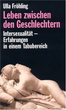 Leben zwischen den Geschlechtern. Intersexualität - Erfahrungen in einem Tabu-Bereich