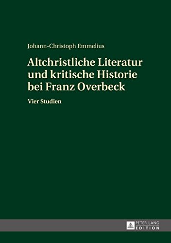 Altchristliche Literatur und kritische Historie bei Franz Overbeck: Vier Studien