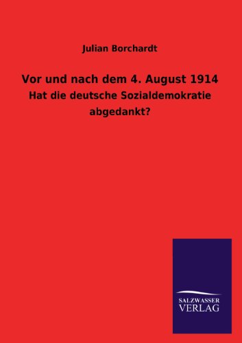 Vor und nach dem 4. August 1914: Hat die deutsche Sozialdemokratie abgedankt?