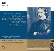 Ich möchte lachen vor Todesschmerz - Robert Schumanns letzter Weg: "Ich geh' beseligt heimatwärts" - Schumanns Düsseldorfer Schaffen (1850-1854) (Hörbuchreihe Wort&Musik)