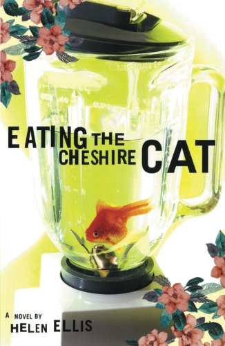 Eating The Cheshire Cat: A Novel