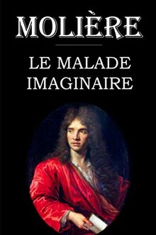 Le malade imaginaire: édition intégrale et annotée