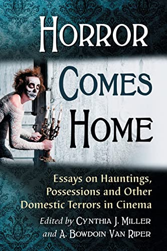 Horror Comes Home: Essays on Hauntings, Possessions and Other Domestic Terrors in Cinema
